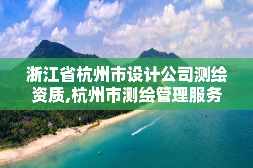 浙江省杭州市設(shè)計公司測繪資質(zhì),杭州市測繪管理服務(wù)平臺