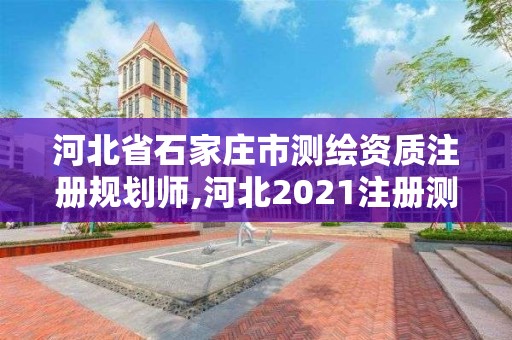 河北省石家莊市測繪資質(zhì)注冊規(guī)劃師,河北2021注冊測繪師報考條件