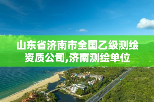 山東省濟南市全國乙級測繪資質(zhì)公司,濟南測繪單位