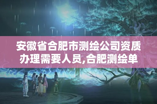 安徽省合肥市測繪公司資質辦理需要人員,合肥測繪單位