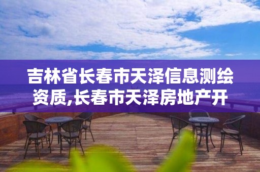 吉林省長春市天澤信息測繪資質,長春市天澤房地產開發有限公司