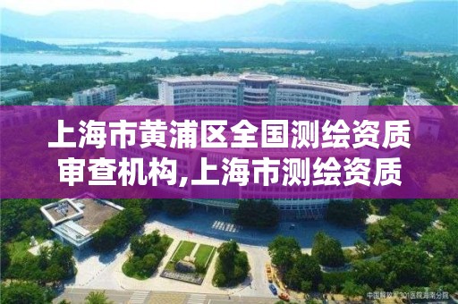 上海市黃浦區全國測繪資質審查機構,上海市測繪資質單位名單