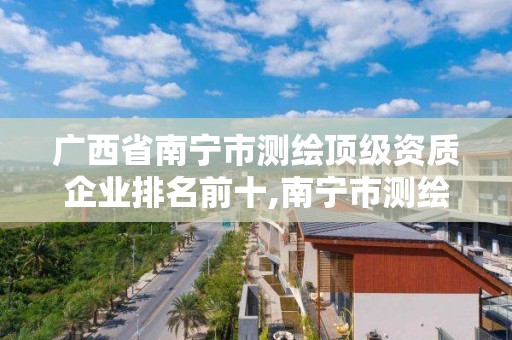 廣西省南寧市測繪頂級資質企業排名前十,南寧市測繪基準服務平臺。