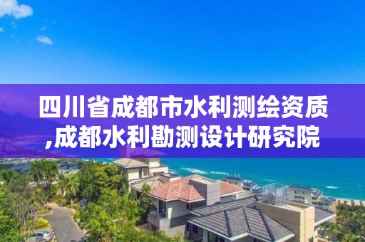 四川省成都市水利測繪資質,成都水利勘測設計研究院招聘