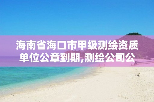 海南省海口市甲級測繪資質單位公章到期,測繪公司公章。