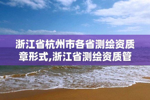 浙江省杭州市各省測繪資質章形式,浙江省測繪資質管理實施細則