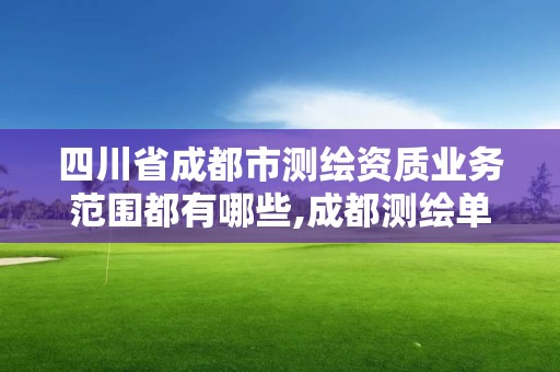 四川省成都市測繪資質(zhì)業(yè)務(wù)范圍都有哪些,成都測繪單位集中在哪些地方。