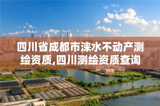 四川省成都市淶水不動產(chǎn)測繪資質(zhì),四川測繪資質(zhì)查詢