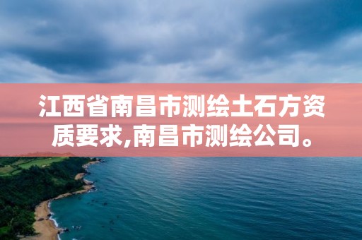 江西省南昌市測繪土石方資質要求,南昌市測繪公司。