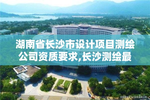 湖南省長沙市設計項目測繪公司資質要求,長沙測繪最新招聘。