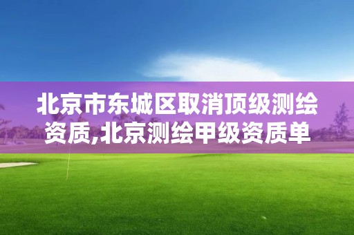 北京市東城區取消頂級測繪資質,北京測繪甲級資質單位。