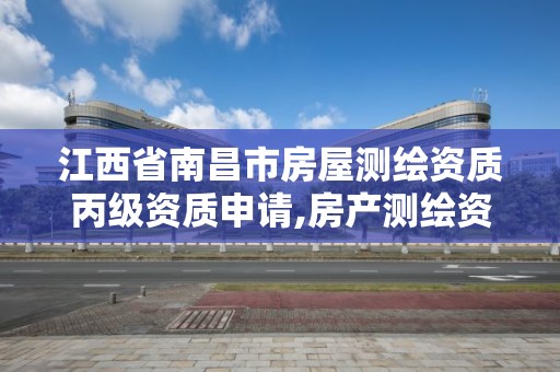 江西省南昌市房屋測繪資質丙級資質申請,房產測繪資質丁級