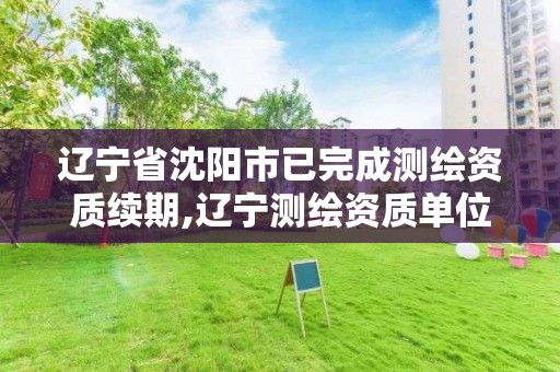 遼寧省沈陽市已完成測繪資質續期,遼寧測繪資質單位