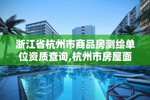 浙江省杭州市商品房測繪單位資質查詢,杭州市房屋面積測繪公司。