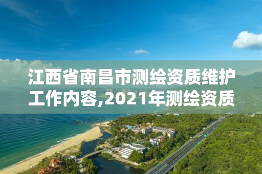 江西省南昌市測(cè)繪資質(zhì)維護(hù)工作內(nèi)容,2021年測(cè)繪資質(zhì)管理辦法