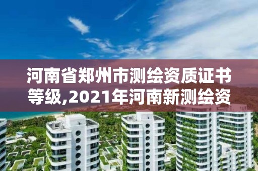 河南省鄭州市測繪資質證書等級,2021年河南新測繪資質辦理