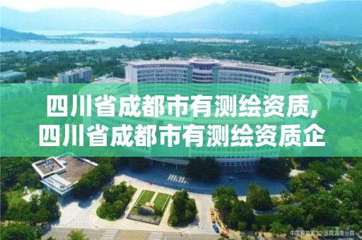 四川省成都市有測繪資質,四川省成都市有測繪資質企業嗎