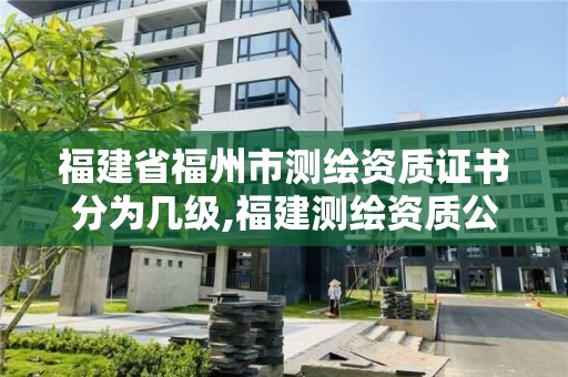 福建省福州市測繪資質證書分為幾級,福建測繪資質公司