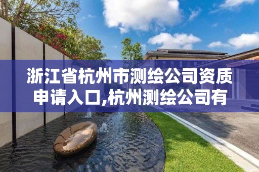 浙江省杭州市測繪公司資質(zhì)申請入口,杭州測繪公司有哪幾家