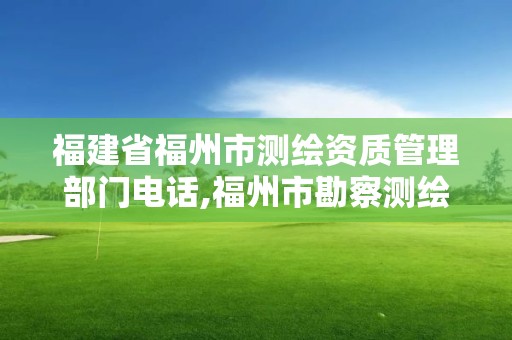 福建省福州市測繪資質管理部門電話,福州市勘察測繪研究院