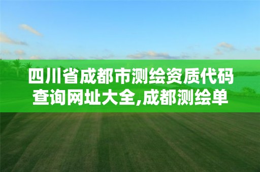 四川省成都市測繪資質代碼查詢網址大全,成都測繪單位集中在哪些地方。