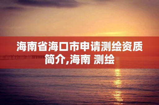 海南省海口市申請測繪資質簡介,海南 測繪