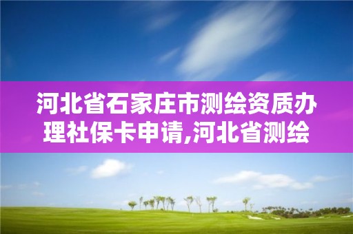 河北省石家莊市測繪資質辦理社?？ㄉ暾?河北省測繪資質復審換證。