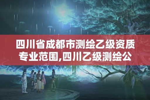 四川省成都市測繪乙級資質(zhì)專業(yè)范圍,四川乙級測繪公司有哪些