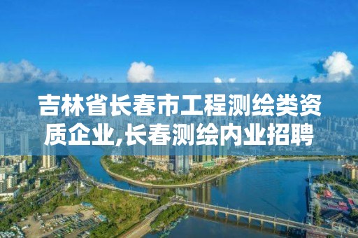 吉林省長春市工程測繪類資質企業,長春測繪內業招聘