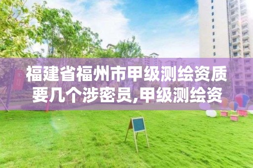 福建省福州市甲級(jí)測(cè)繪資質(zhì)要幾個(gè)涉密員,甲級(jí)測(cè)繪資質(zhì)系統(tǒng)。