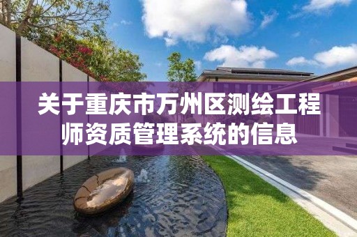 關于重慶市萬州區測繪工程師資質管理系統的信息