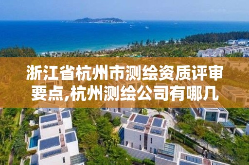 浙江省杭州市測繪資質評審要點,杭州測繪公司有哪幾家