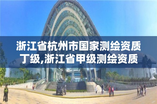 浙江省杭州市國家測繪資質丁級,浙江省甲級測繪資質單位