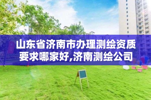 山東省濟南市辦理測繪資質要求哪家好,濟南測繪公司招聘。