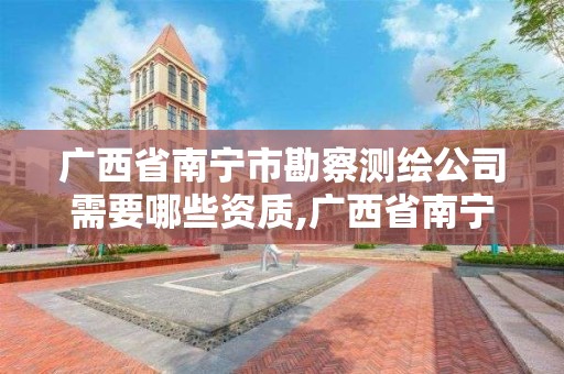 廣西省南寧市勘察測繪公司需要哪些資質(zhì),廣西省南寧市勘察測繪公司需要哪些資質(zhì)。