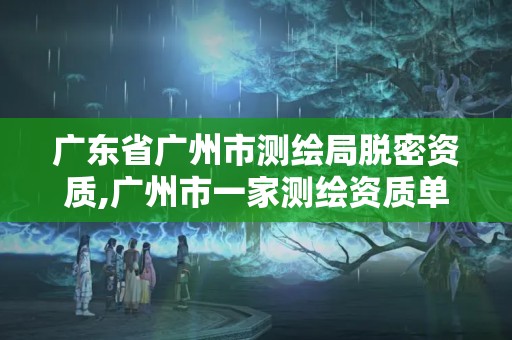 廣東省廣州市測繪局脫密資質(zhì),廣州市一家測繪資質(zhì)單位。