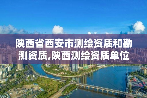 陜西省西安市測繪資質和勘測資質,陜西測繪資質單位名單