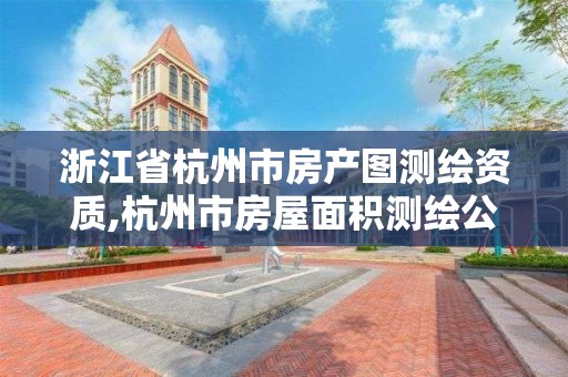 浙江省杭州市房產圖測繪資質,杭州市房屋面積測繪公司