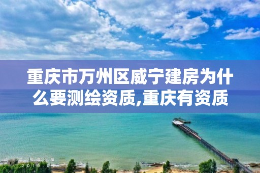 重慶市萬州區威寧建房為什么要測繪資質,重慶有資質的房屋測繪機構。