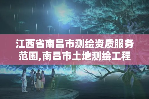 江西省南昌市測繪資質服務范圍,南昌市土地測繪工程公司