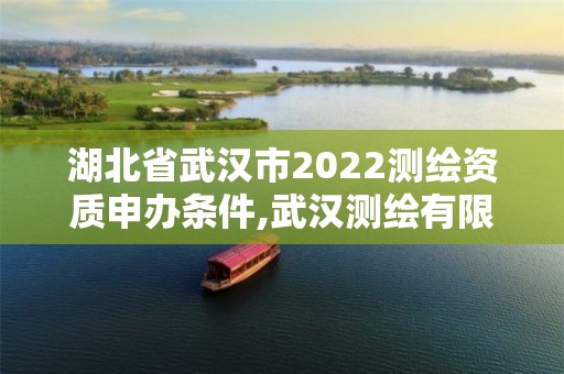 湖北省武漢市2022測繪資質(zhì)申辦條件,武漢測繪有限公司