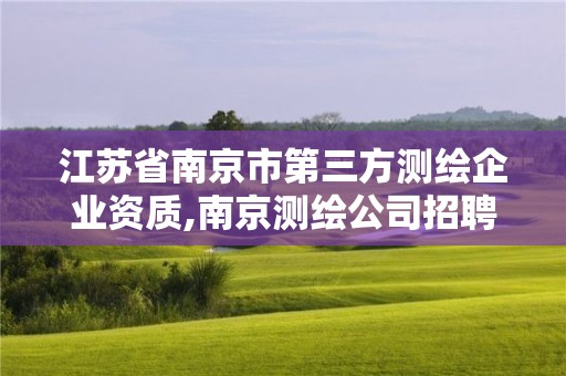 江蘇省南京市第三方測(cè)繪企業(yè)資質(zhì),南京測(cè)繪公司招聘