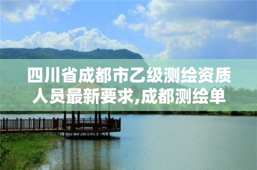 四川省成都市乙級測繪資質人員最新要求,成都測繪單位。