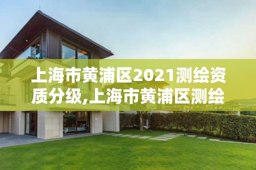 上海市黃浦區2021測繪資質分級,上海市黃浦區測繪中心