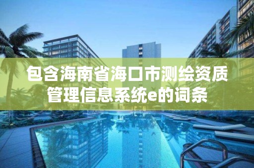 包含海南省海口市測繪資質管理信息系統e的詞條