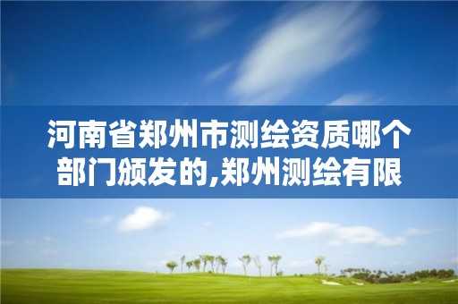 河南省鄭州市測繪資質哪個部門頒發的,鄭州測繪有限公司