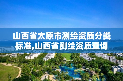 山西省太原市測繪資質(zhì)分類標準,山西省測繪資質(zhì)查詢