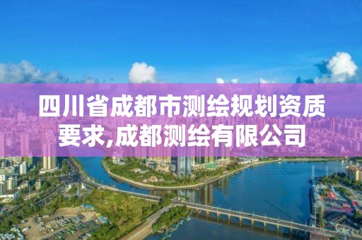 四川省成都市測繪規(guī)劃資質(zhì)要求,成都測繪有限公司