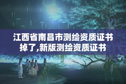 江西省南昌市測(cè)繪資質(zhì)證書掉了,新版測(cè)繪資質(zhì)證書