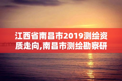 江西省南昌市2019測(cè)繪資質(zhì)走向,南昌市測(cè)繪勘察研究院有限公司